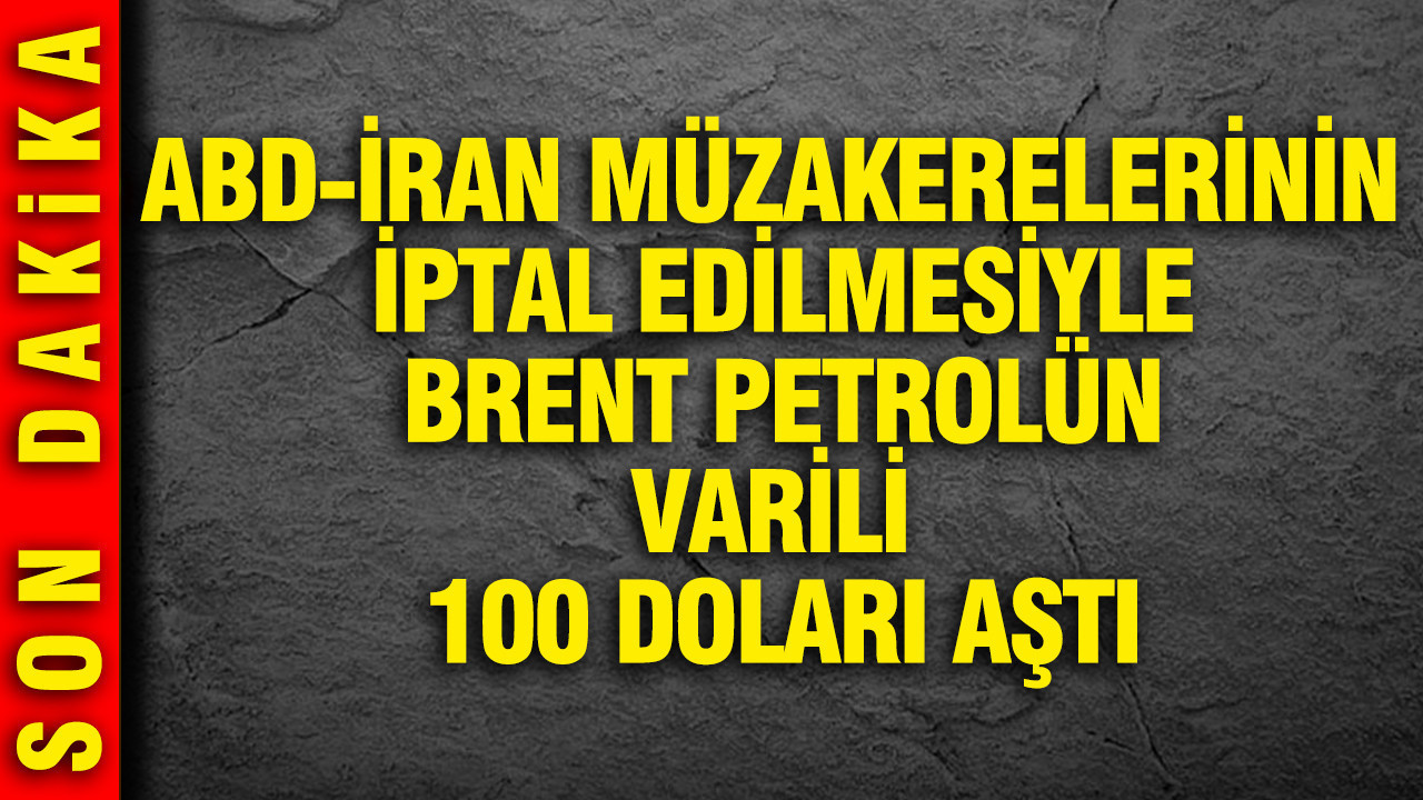 Brent Petrol Fiyatları 100 Doları Geçti: ABD-İran Müzakereleri İptal Edildi